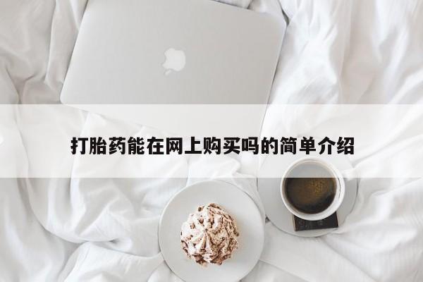 网上米非司酮片在线购买打胎药能在网上购买吗的简单介绍