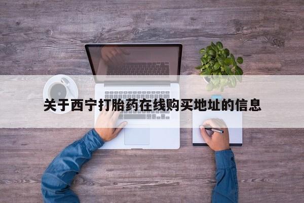 网上米非司酮片在线购买关于西宁打胎药在线购买地址的信息
