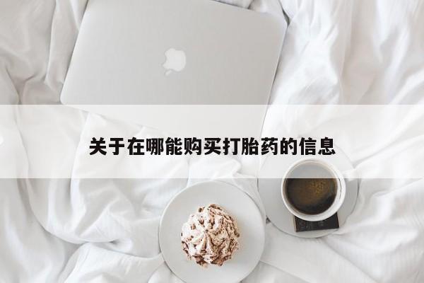 网上米非司酮片在线购买关于在哪能购买打胎药的信息