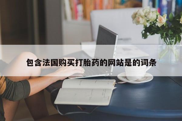 网上米非司酮片在线购买包含法国购买打胎药的网站是的词条